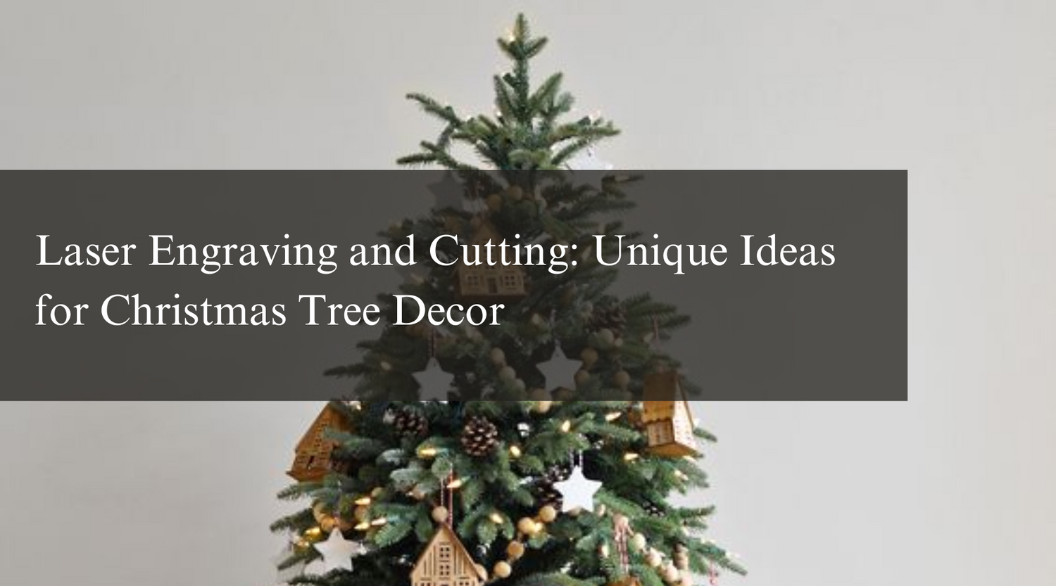 Laser Engraving and Cutting: Unique Ideas for Christmas Tree Decor