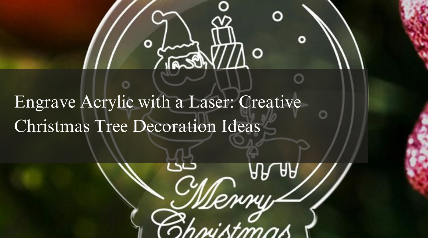 Engrave Acrylic with a Laser: Creative Christmas Tree Decoration Ideas