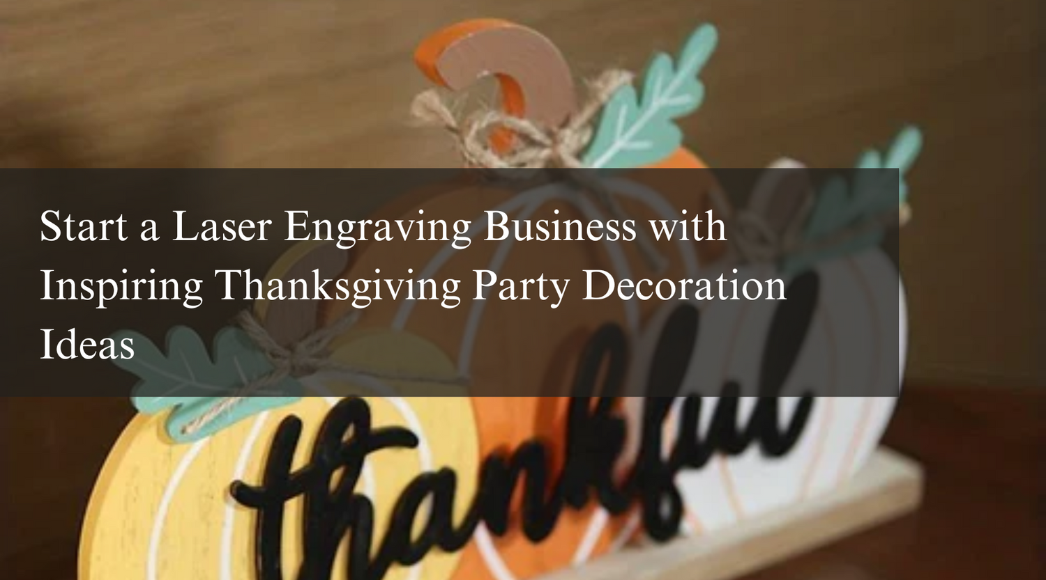 Start a Laser Engraving Business with Inspiring Thanksgiving Party Decoration Ideas