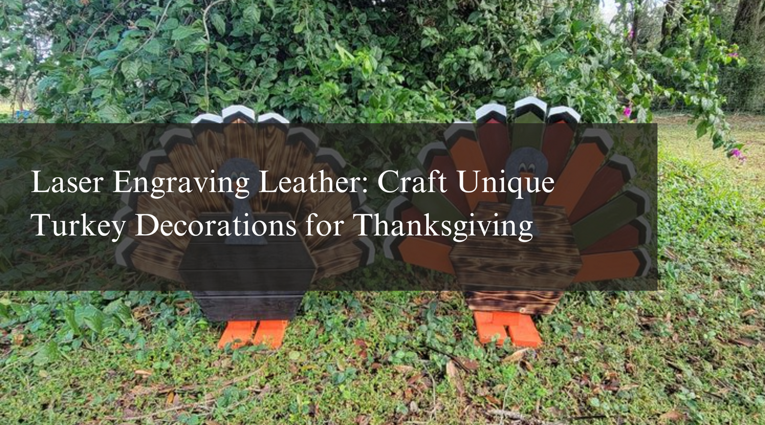 Laser Engraving Leather: Craft Unique Turkey Decorations for Thanksgiving