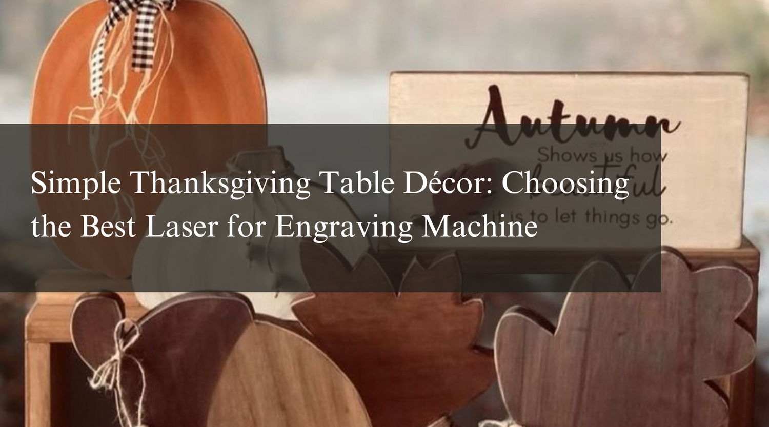 Simple Thanksgiving Table Décor: Choosing the Best Laser for Engraving Machine