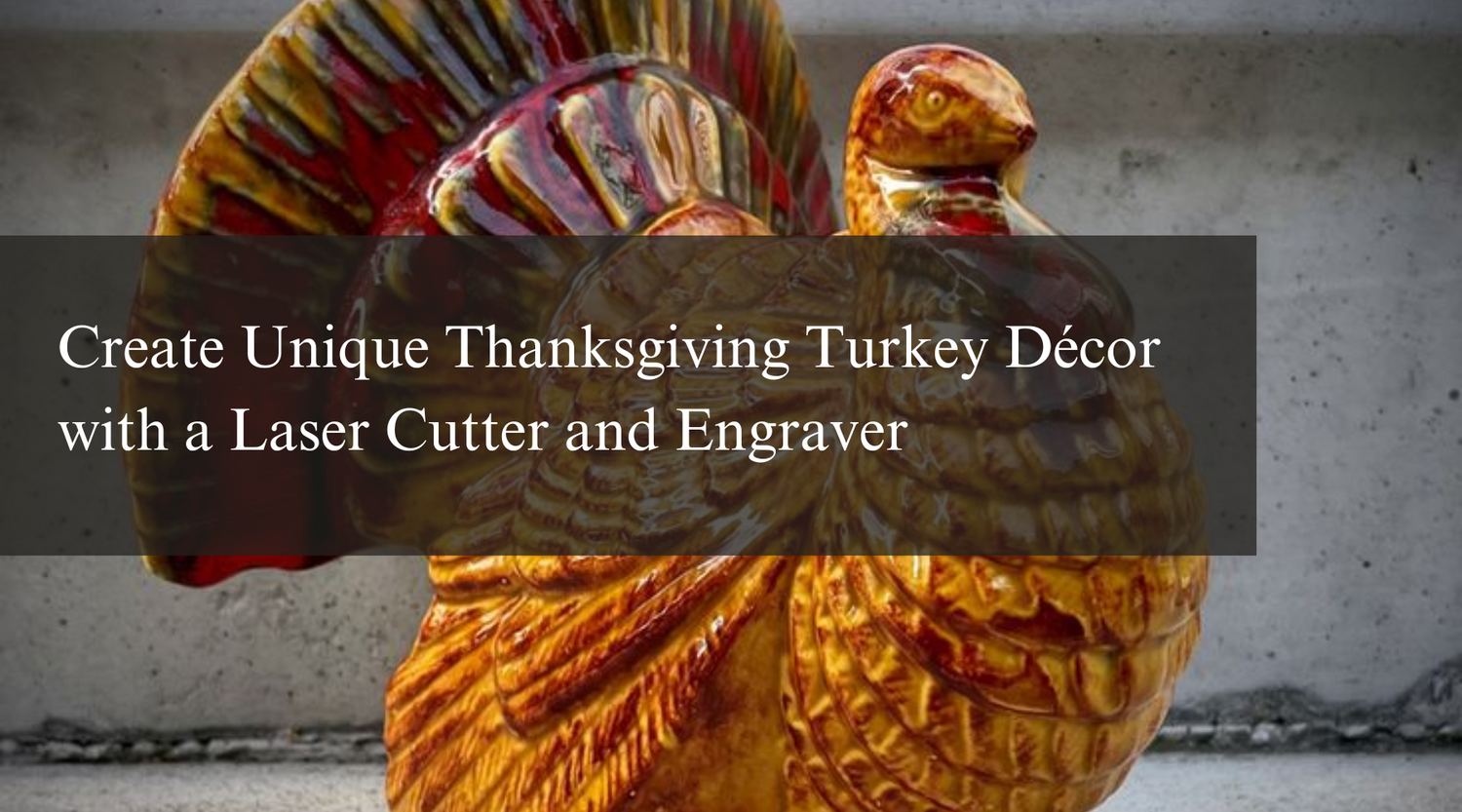 Create Unique Thanksgiving Turkey Décor with a Laser Cutter and Engraver