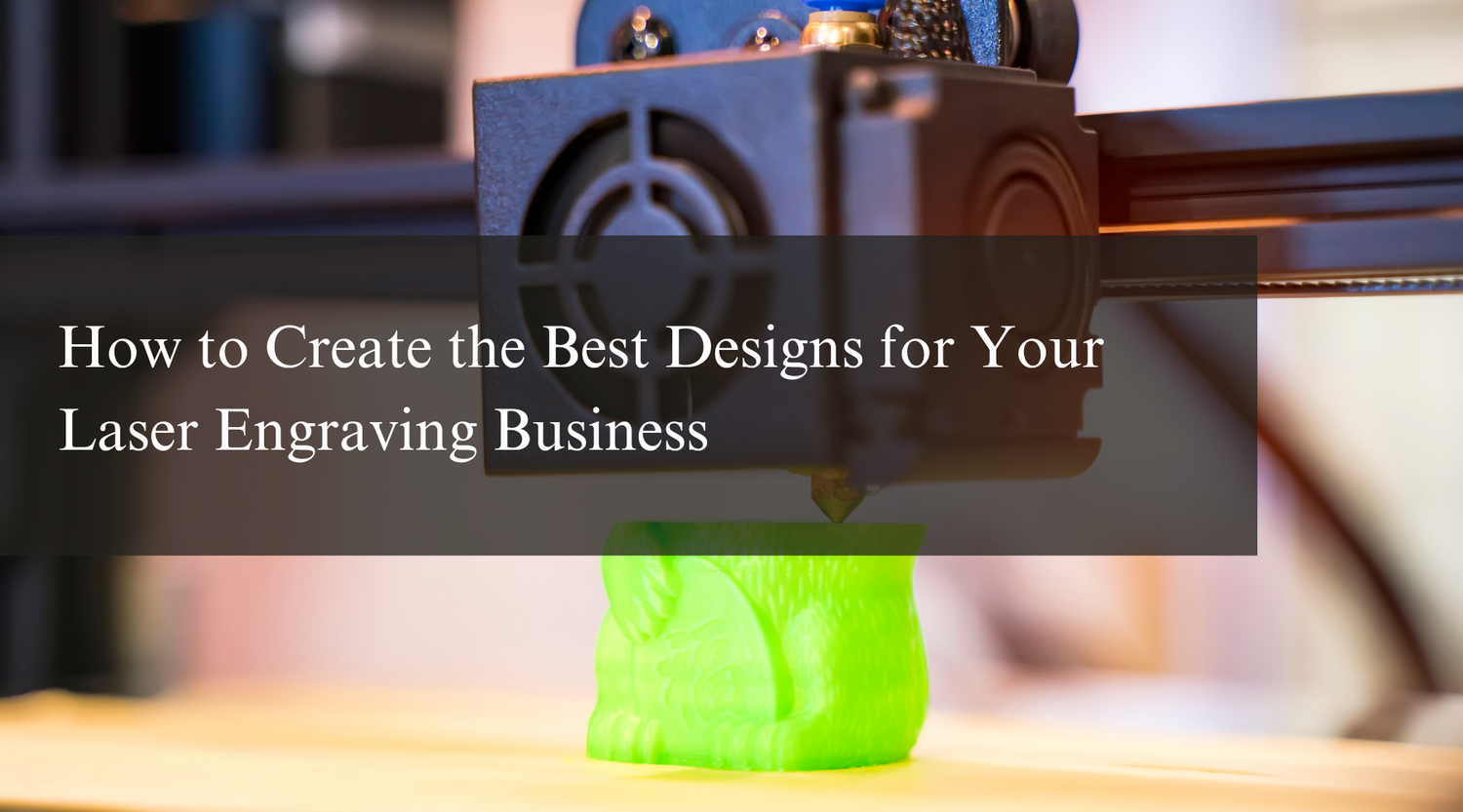 How to Create the Best Designs for Your Laser Engraving Business