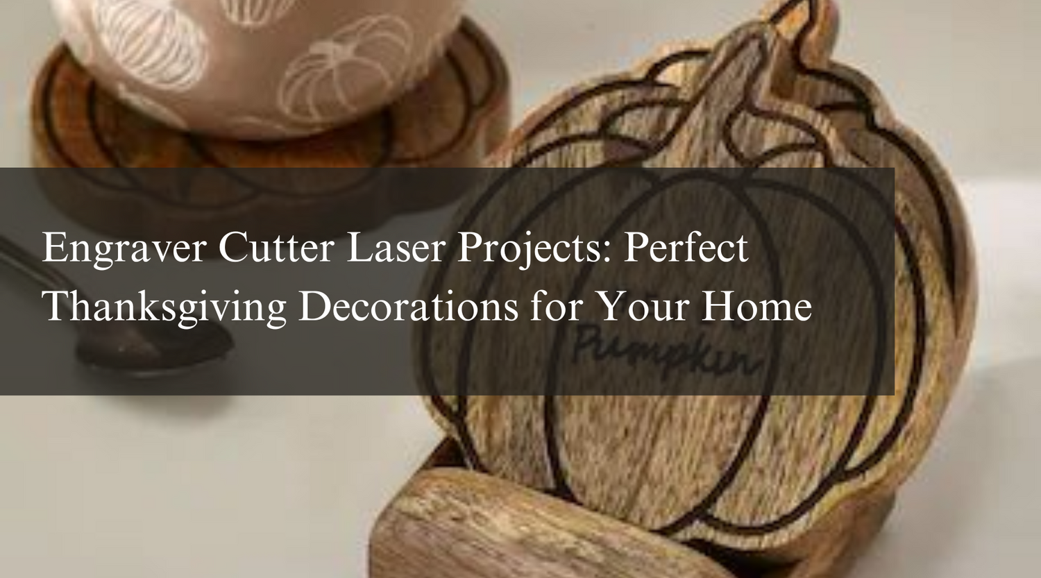 Engraver Cutter Laser Projects: Perfect Thanksgiving Decorations for Your Home