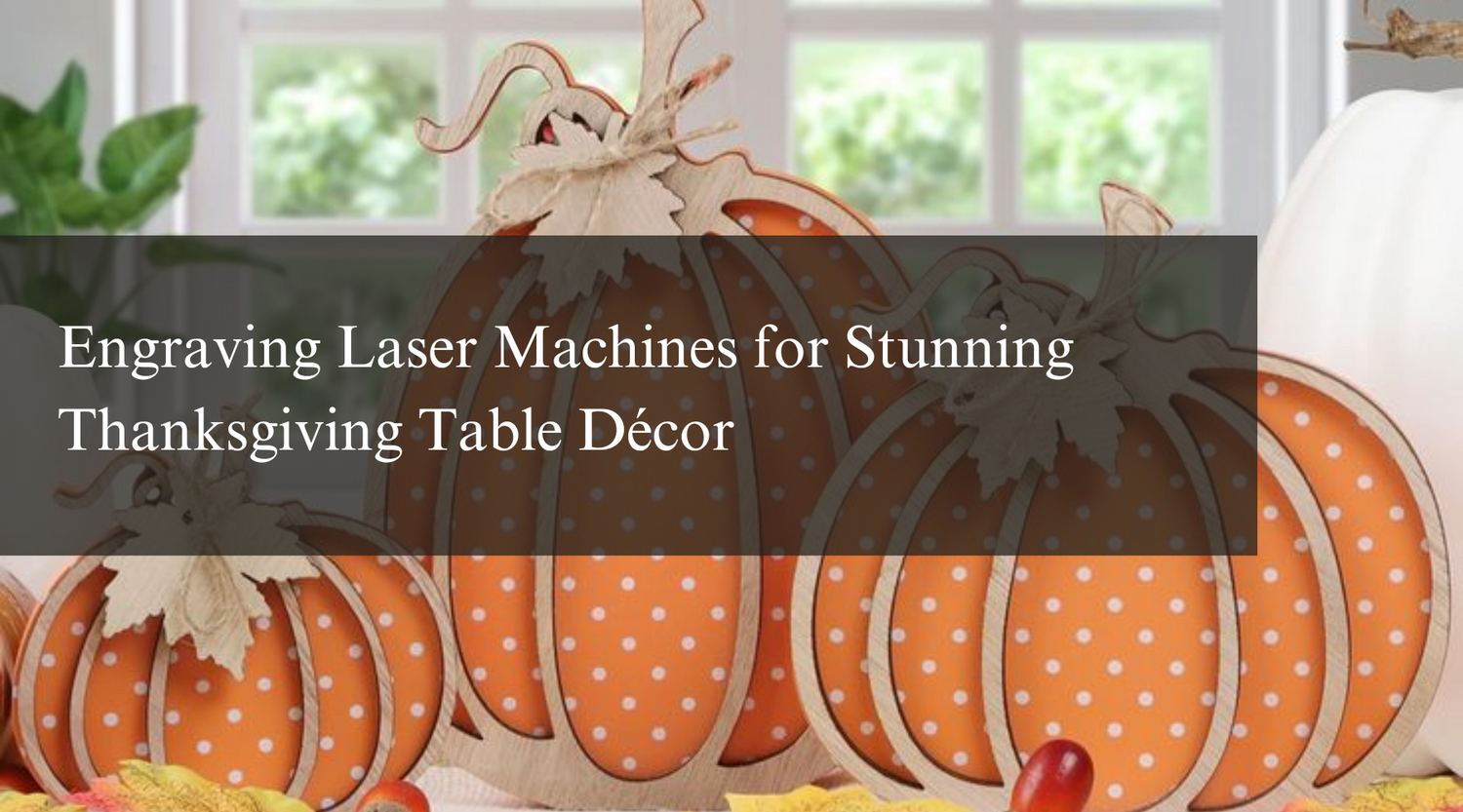 Engraving Laser Machines for Stunning Thanksgiving Table Décor