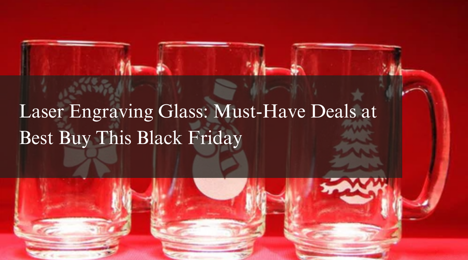 Laser Engraving Glass: Must-Have Deals at Best Buy This Black Friday