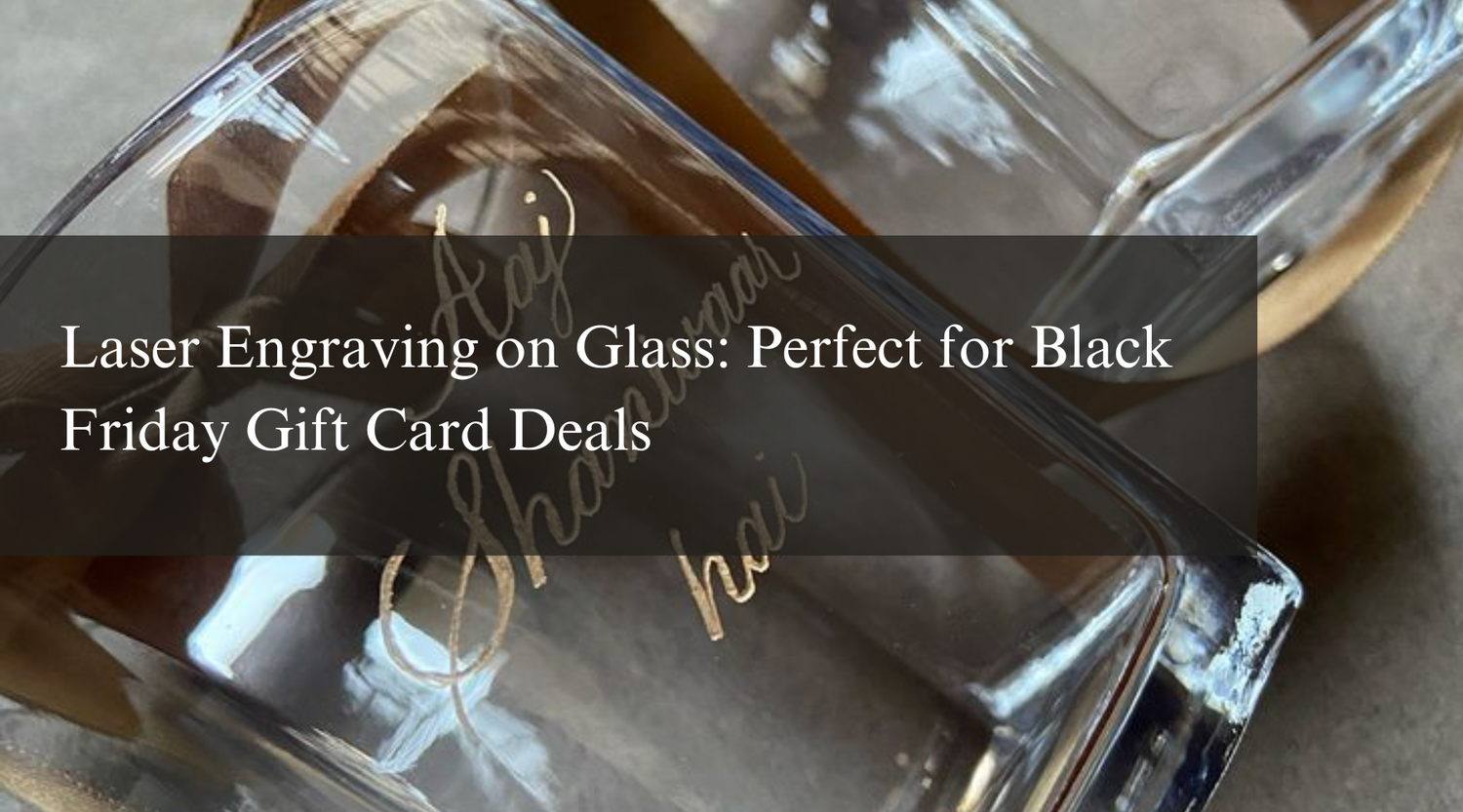 Laser Engraving on Glass: Perfect for Black Friday Gift Card Deals