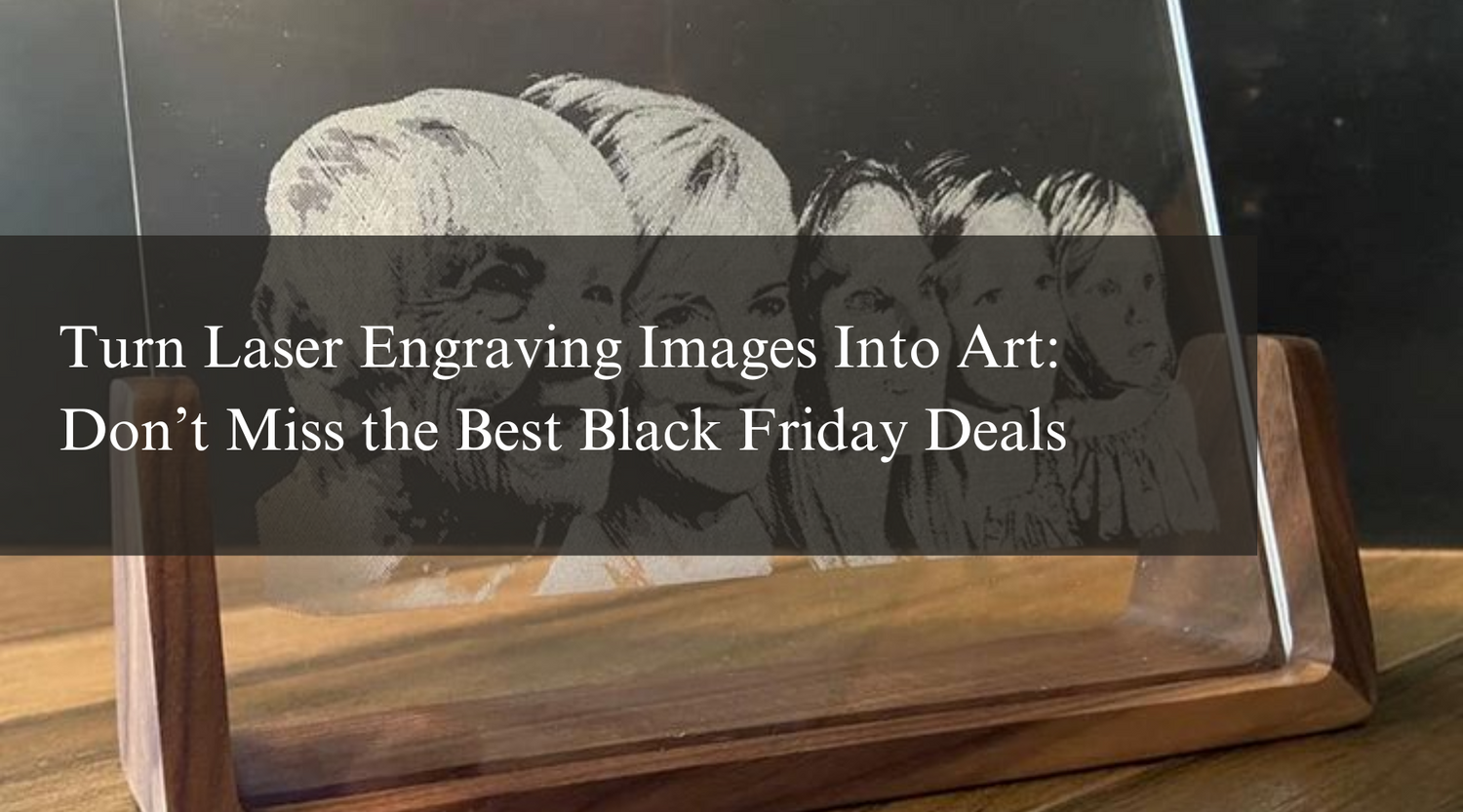 Turn Laser Engraving Images Into Art: Don’t Miss the Best Black Friday Deals