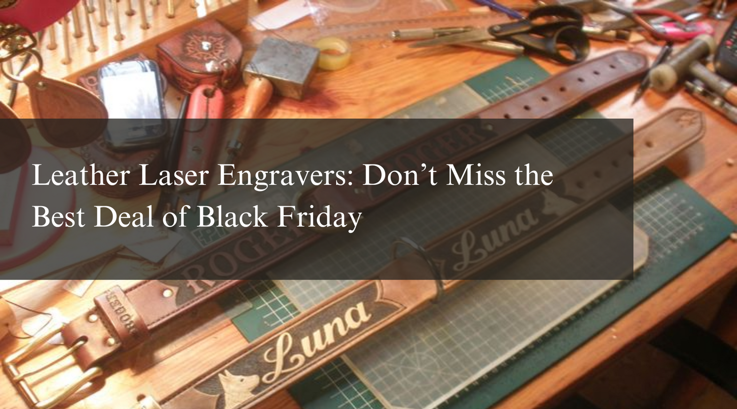 Leather Laser Engravers: Don’t Miss the Best Deal of Black Friday