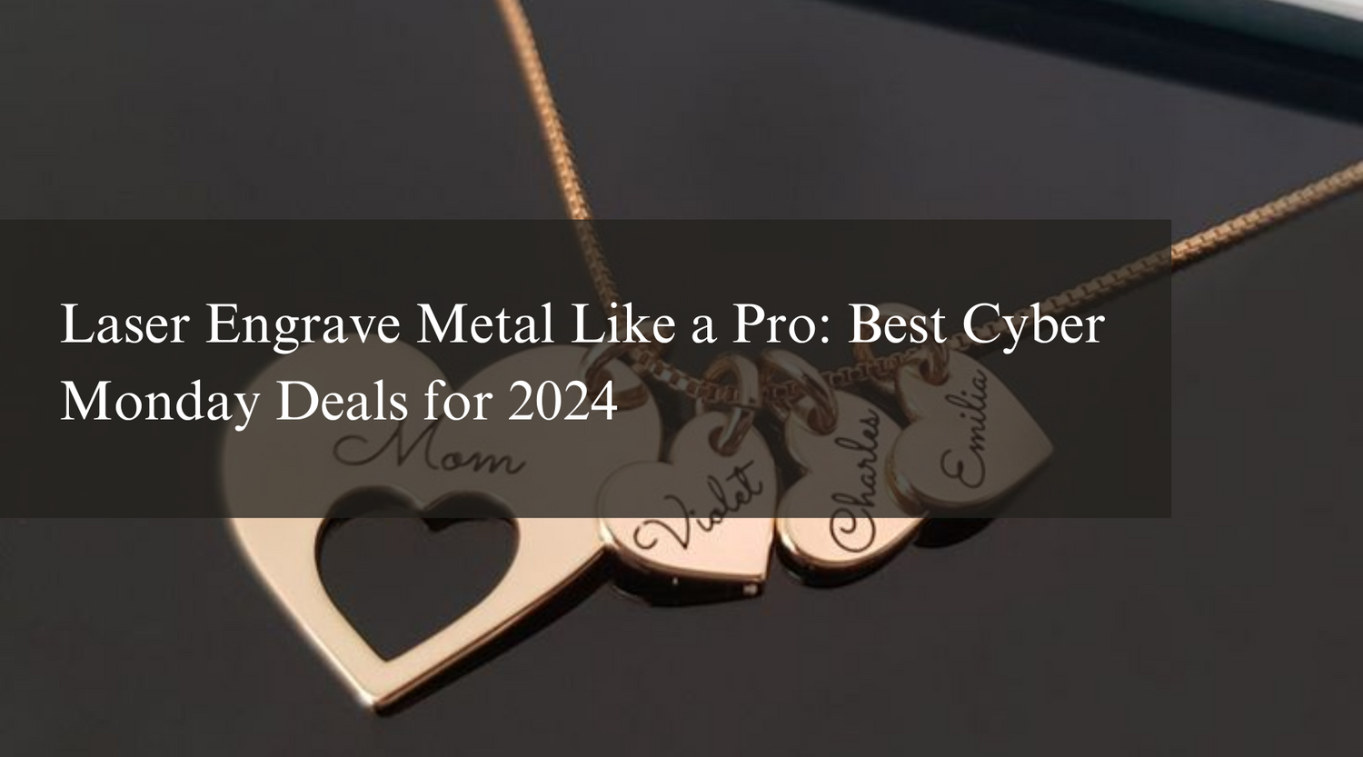 Laser Engrave Metal Like a Pro: Best Cyber Monday Deals for 2024