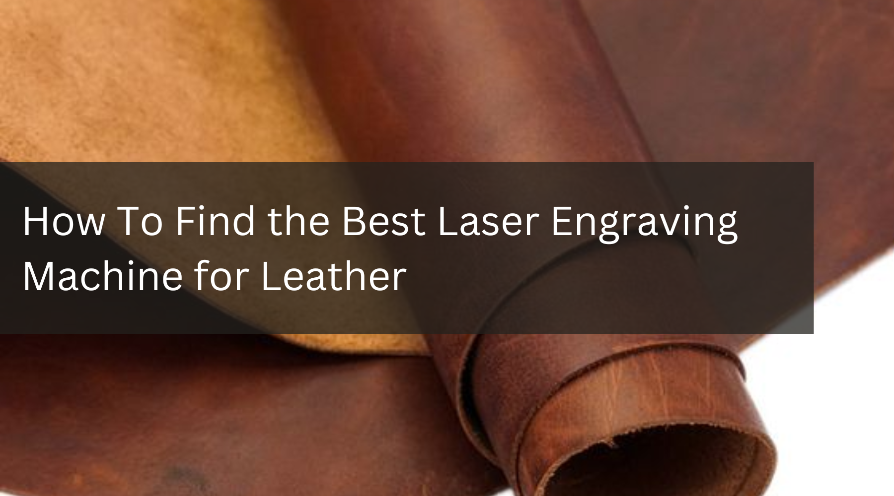 How To Find the Best Laser Engraving Machine for Leather