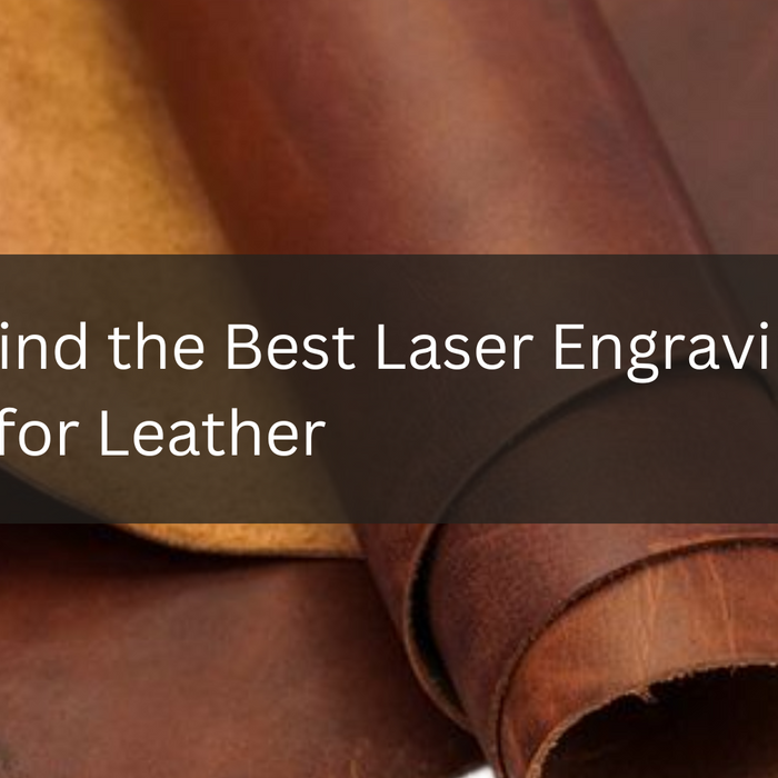 How To Find the Best Laser Engraving Machine for Leather