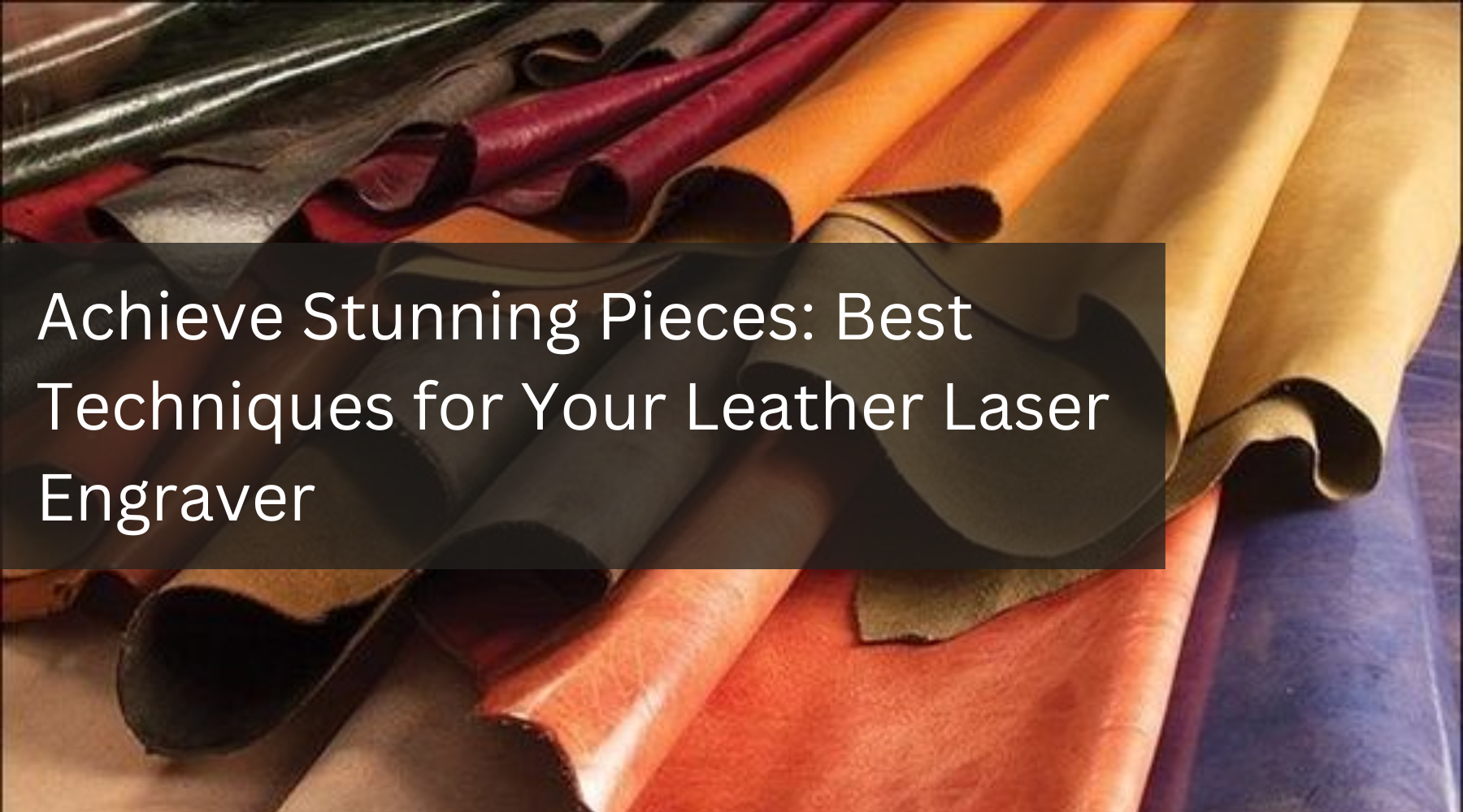 Achieve Stunning Pieces: Best Techniques for Your Leather Laser Engraver
