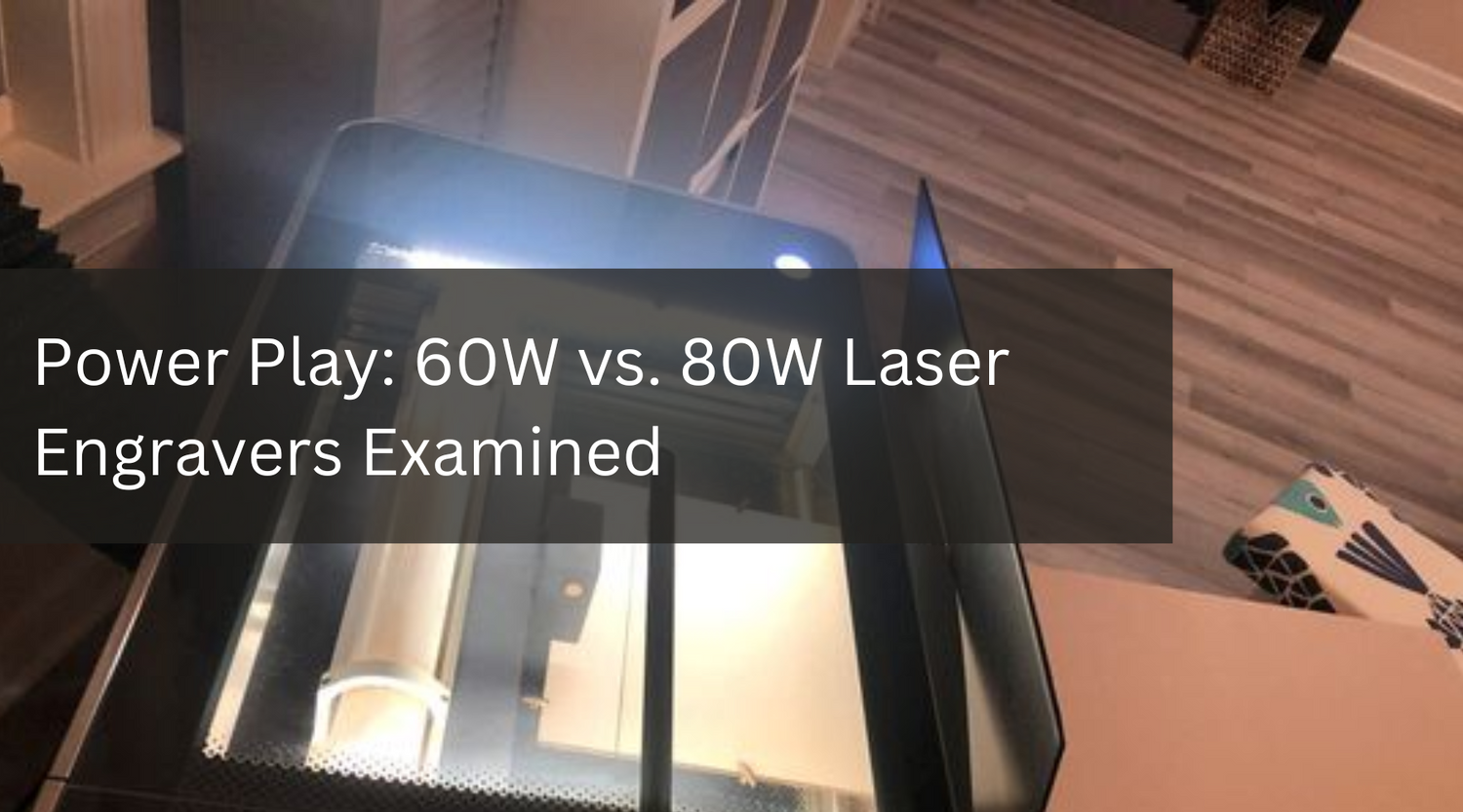 Power Play: 60W vs. 80W Laser Engravers Examined