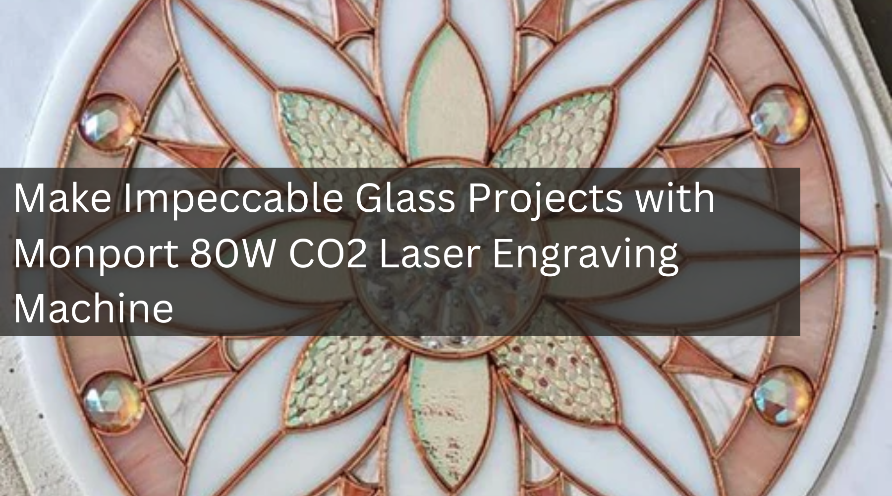 Make Impeccable Glass Projects with Monport 80W CO2 Laser Engraving Machine