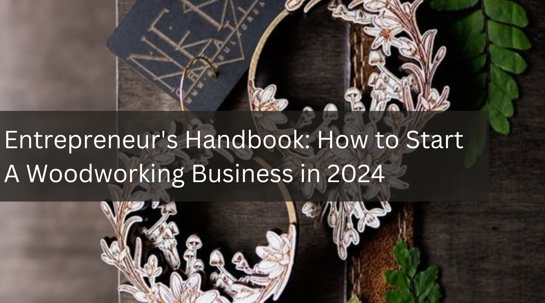 Entrepreneur's Handbook: How to Start A Woodworking Business in 2024