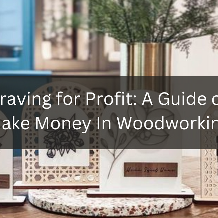 Laser Engraving for Profit: A Guide on How To Make Money In Woodworking