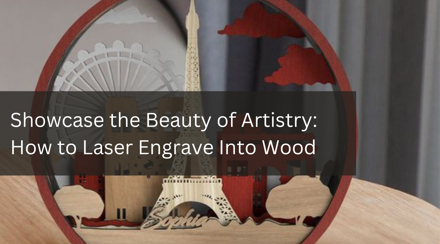 Showcase the Beauty of Artistry: How to Laser Engrave Into Wood