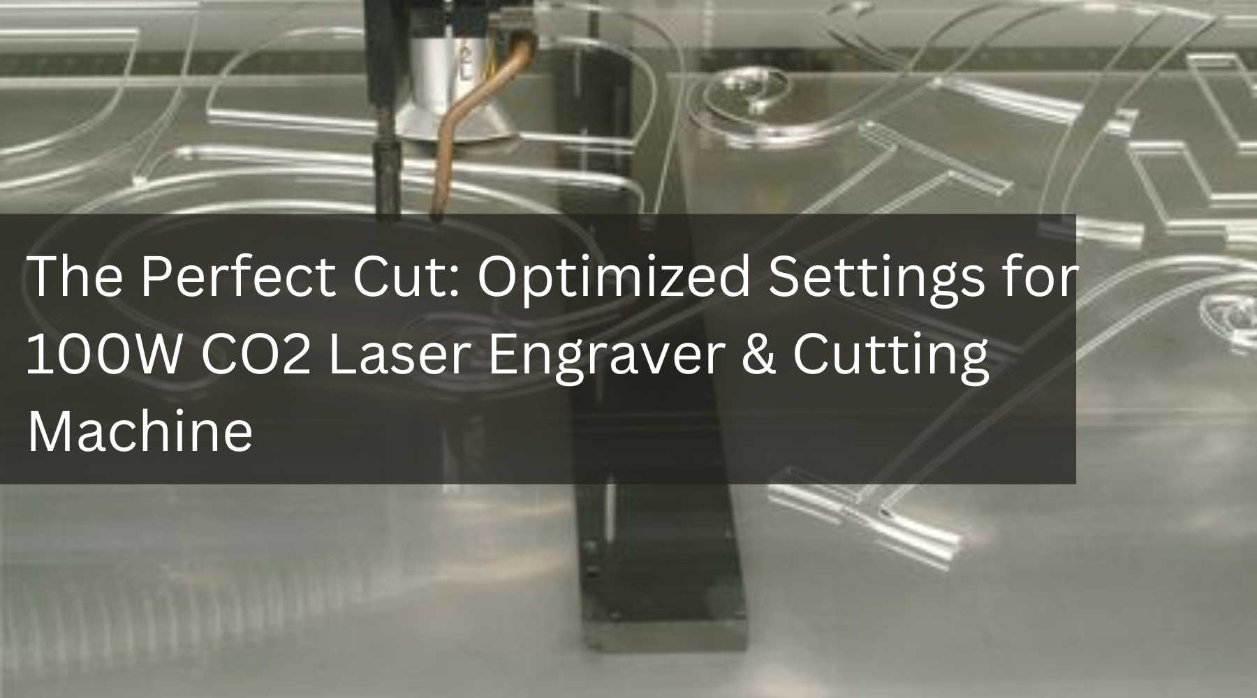 The Perfect Cut: Optimized Settings for 100W CO2 Laser Engraver & Cutting Machine