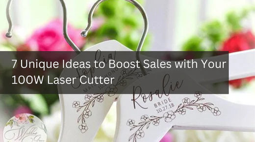 7 Unique Ideas to Boost Sales with Your 100W Laser Cutter