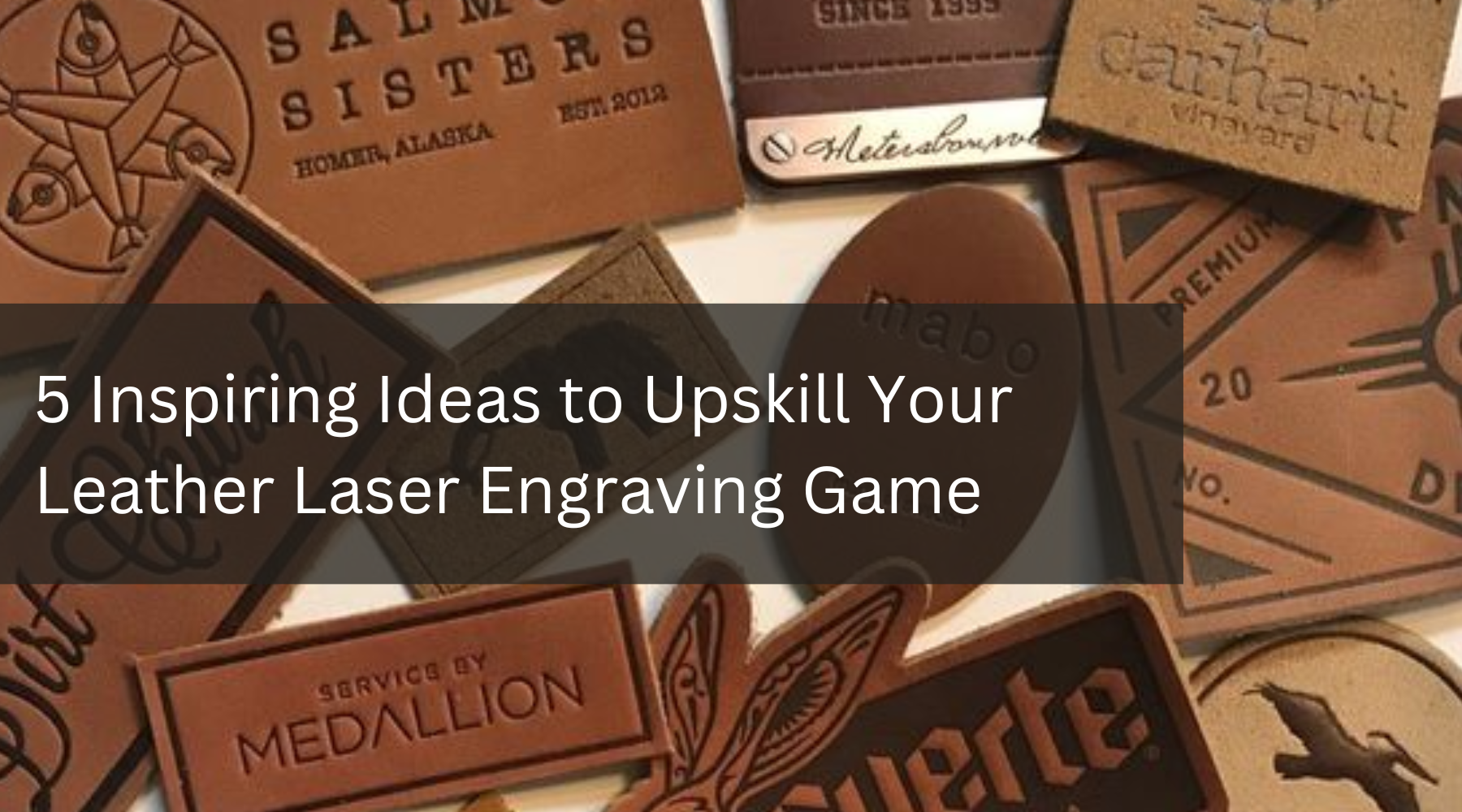 5 Inspiring Ideas to Upskill Your Leather Laser Engraving Game