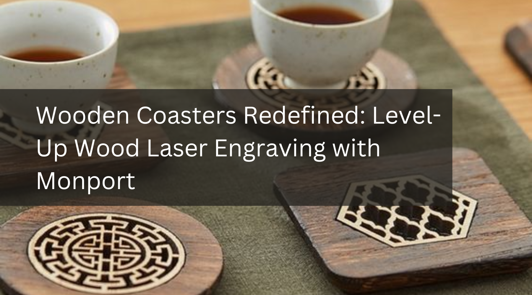 Wooden Coasters Redefined: Level-Up Wood Laser Engraving with Monport