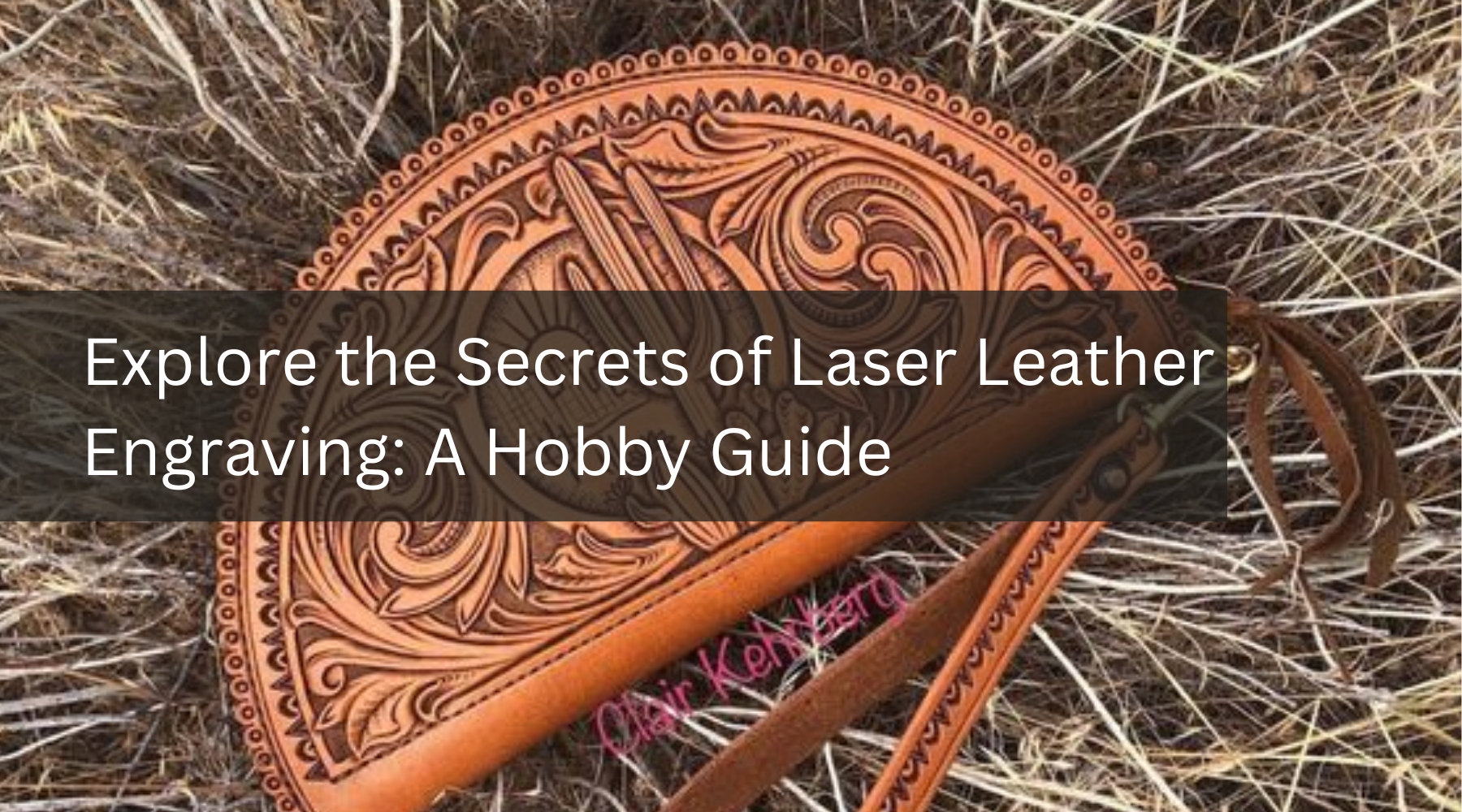 Explore the Secrets of Laser Leather Engraving: A Hobby Guide