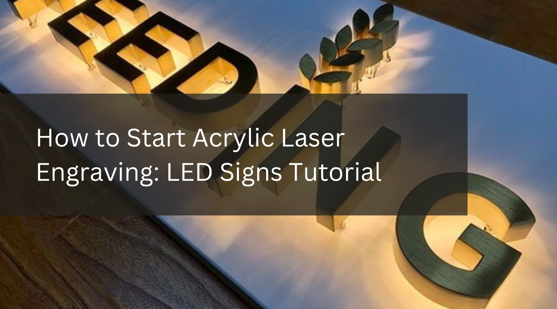 How to Start Acrylic Laser Engraving: LED Signs Tutorial