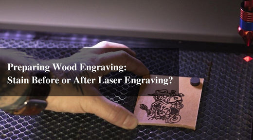 Preparing Wood Engraving: Stain Before or After Laser Engraving?