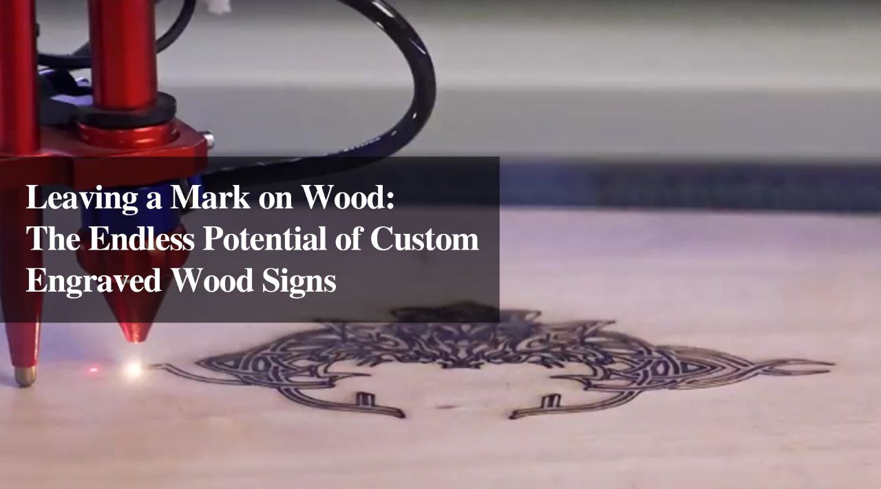 Leaving a Mark on Wood: The Endless Potential of Wooden Engraved Signs