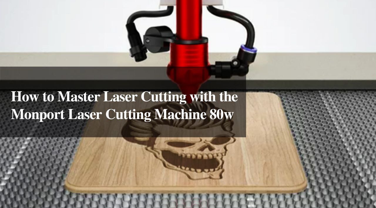 How to Master Laser Cutting with the Monport Laser Cutting Machine 80w