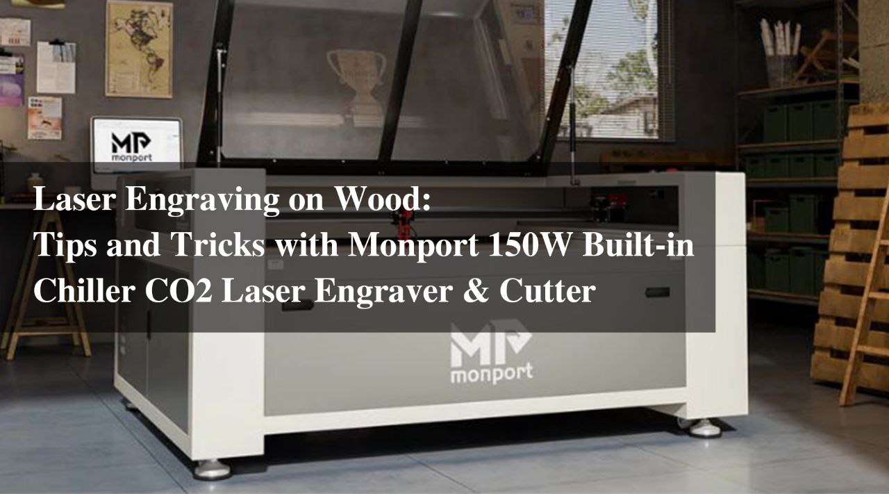 Laser Engraving on Wood: Tips and Tricks with Monport 150W Built-in Chiller CO2 Laser Engraver & Cutter