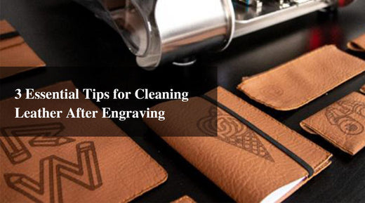 3 Essential Tips for Cleaning Leather After Engraving