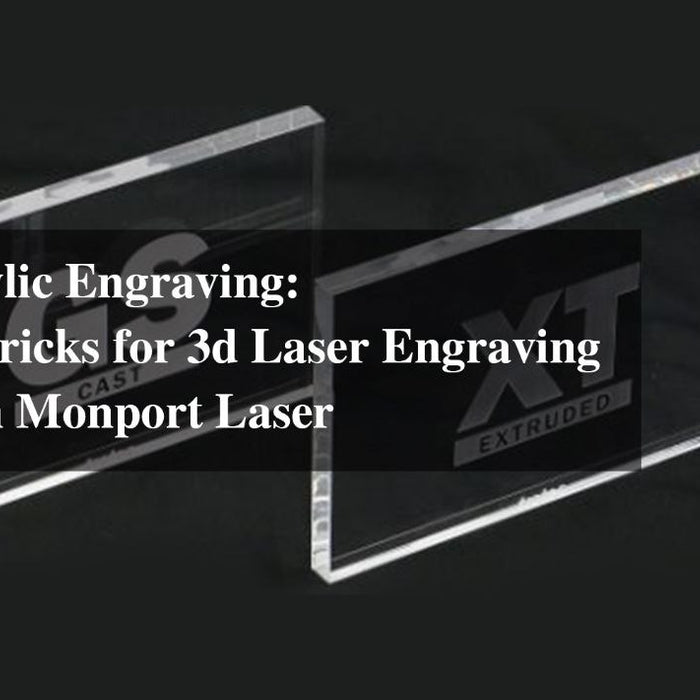 Laser Acrylic Engraving: Tips and Tricks for 3d Laser Engraving Acrylic with Monport Laser