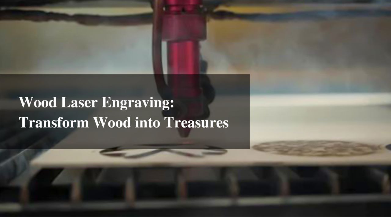 Wood Laser Engraving: Transform Wood into Treasures