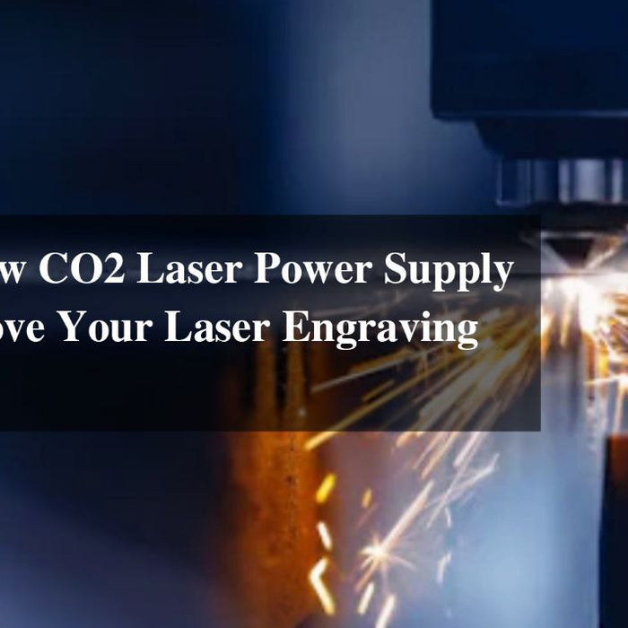 How an 80w CO2 Laser Power Supply Can Improve Your Laser Engraving Business