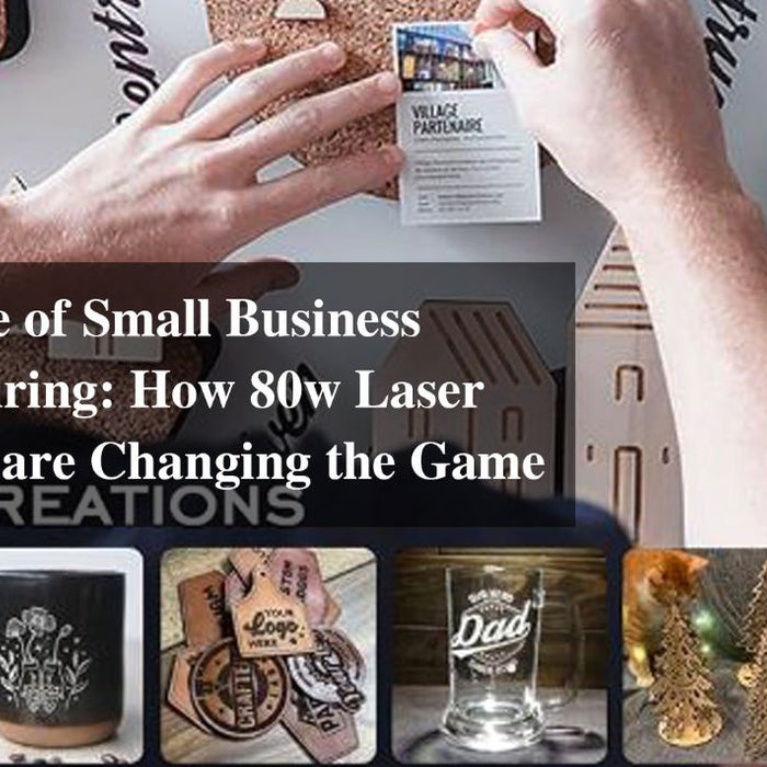 The Future of Small Business Manufacturing: How 80w Laser Engravers are Changing the Game