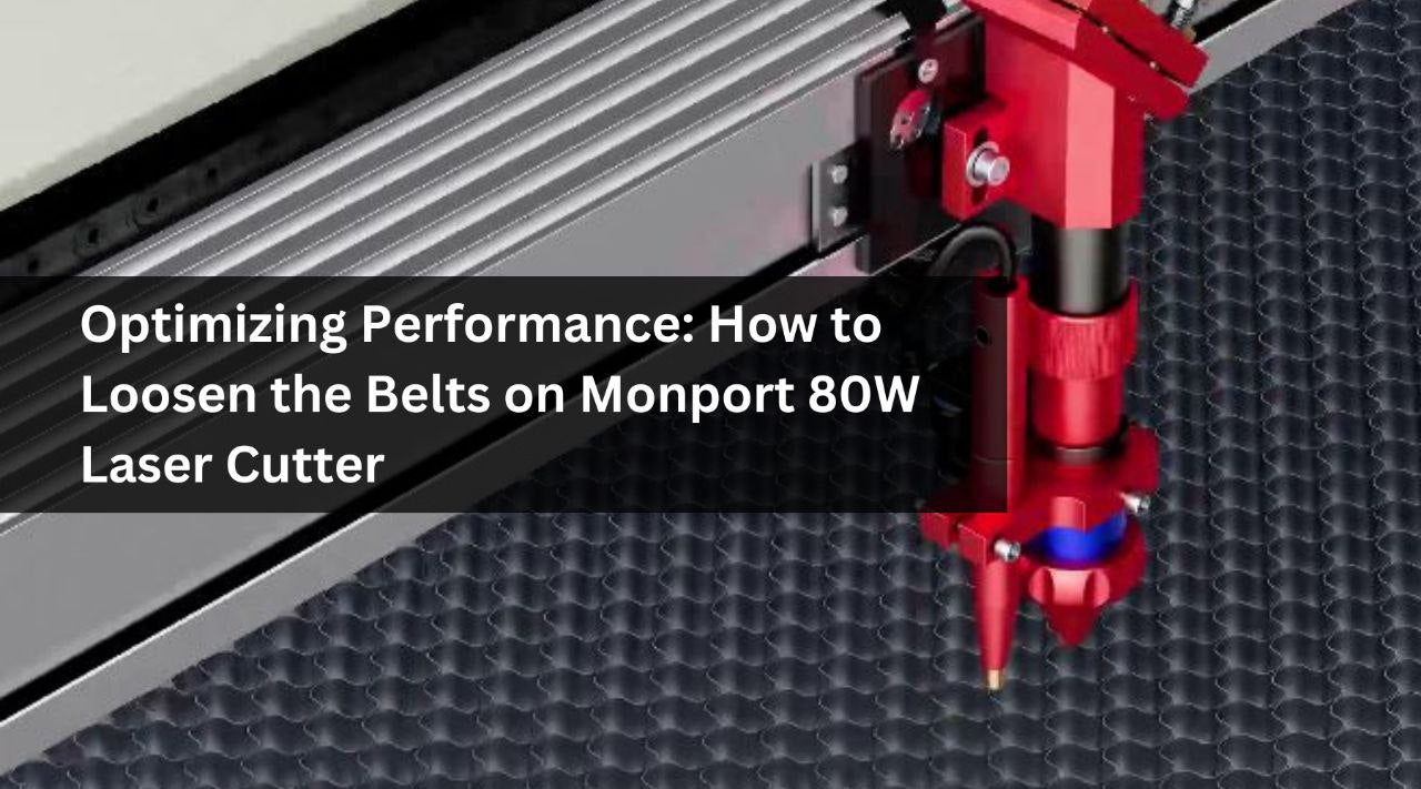 Optimizing Performance: How to Loosen Belts on Monport 80W Laser Cutter