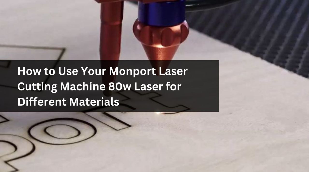 How to Use Your Monport Laser Cutting Machine 80w Laser for Different Materials