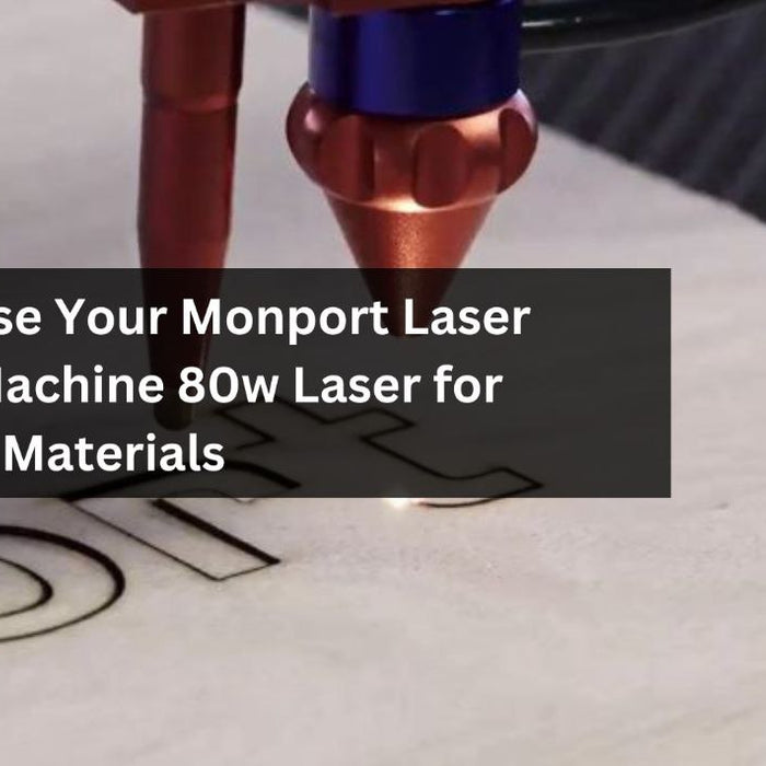 How to Use Your Monport Laser Cutting Machine 80w Laser for Different Materials