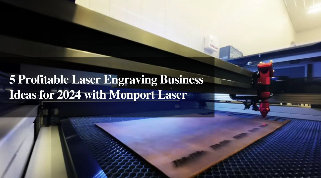 5 Profitable Laser Engraving Business Ideas for 2024 with Monport Laser