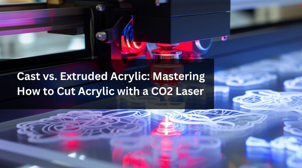 Cast Vs. Extruded Acrylic: Mastering How To Cut Acrylic With A CO2 Las ...