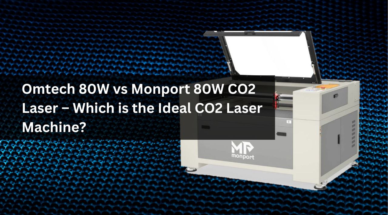 Omtech 80W vs Monport 80W CO2 Laser – Which is the Ideal CO2 Laser Machine?