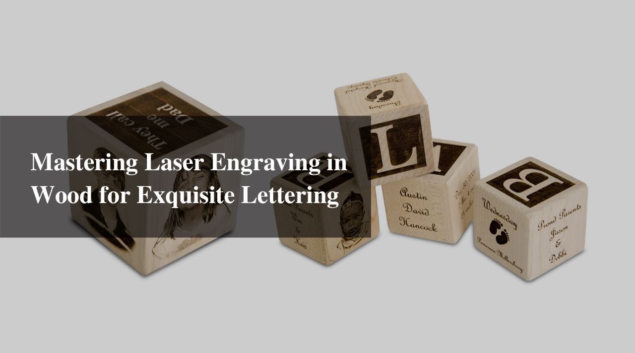 Mastering Laser Engraving in Wood for Exquisite Lettering