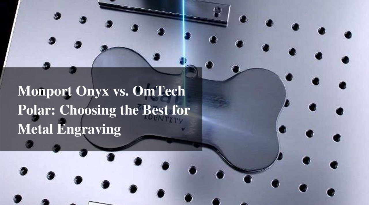Monport Onyx vs. OmTech Polar: Choosing the Best for Metal Engraving