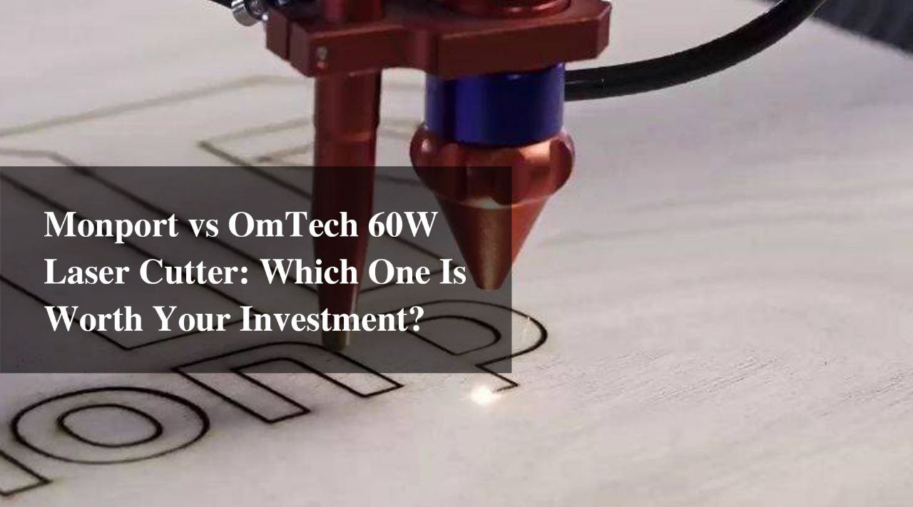 Monport vs OmTech 60W Laser Cutter: Which One Is Worth Your Investment?