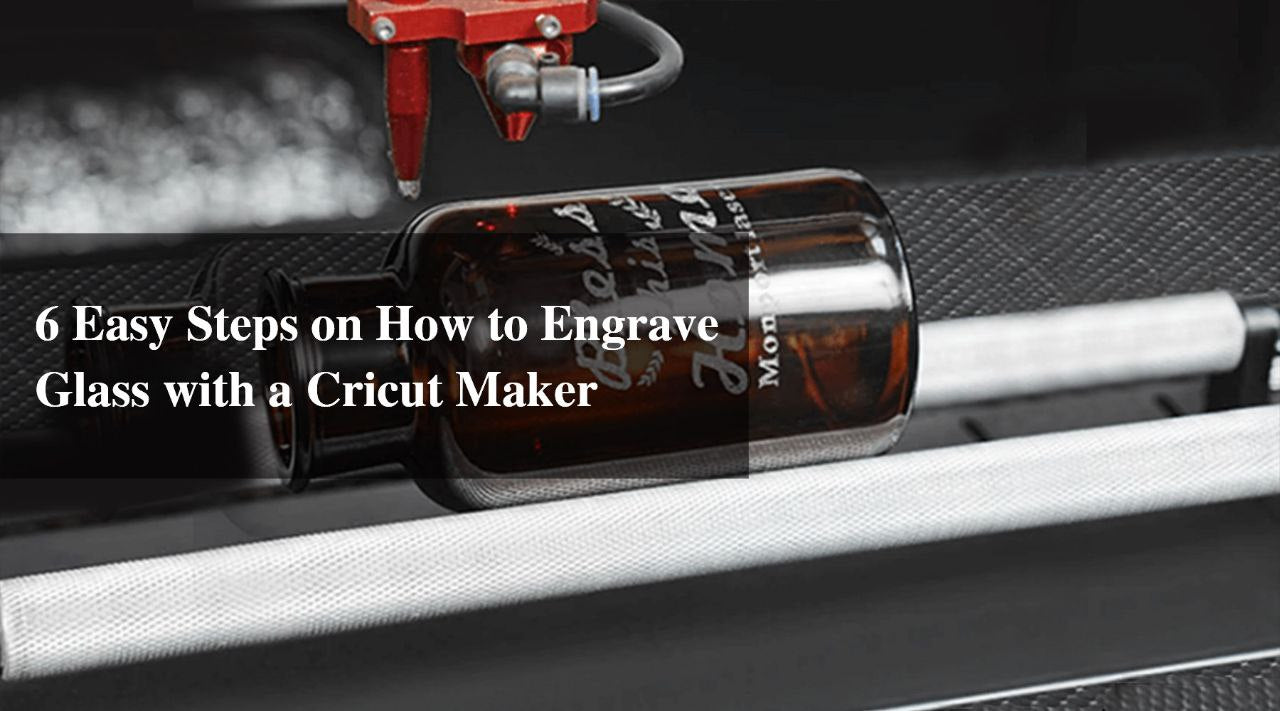 6 Easy Steps on How to Engrave Glass with a Cricut Maker