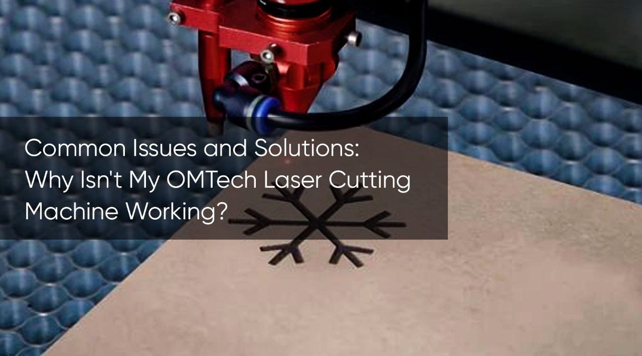 Common Issues and Solutions: Why Isn't My OMTech Laser Cutting Machine Working?