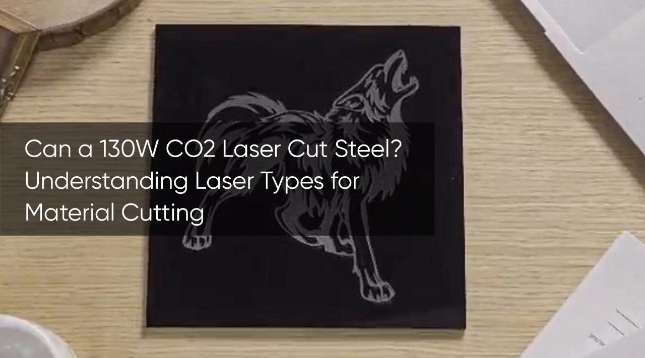 Can a 130W CO2 Laser Cut Steel? Understanding Laser Types for Material Cutting