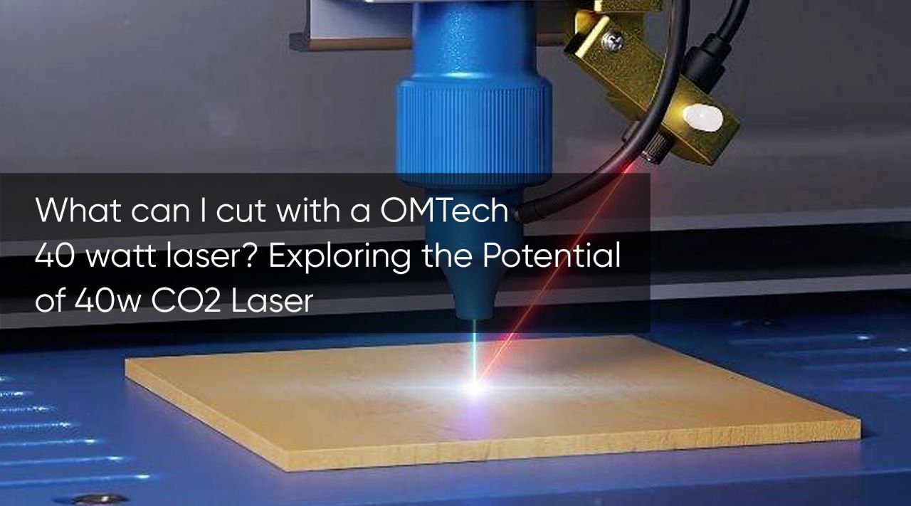 What can I cut with a OMTech 40 watt laser? Exploring the Potential of 40w CO2 Laser